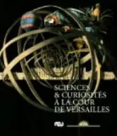 SCIENCES ET CURIOSITES A LA COUR DE VERSAILLES