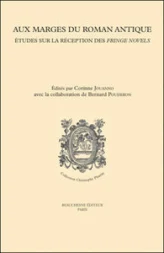 Aux marges du roman antique - Etudes sur la réception des fringe novels de la Renaissance à l'époque