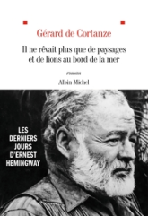 Il ne rêvait plus que de paysages et de lions au bord de la mer: Les derniers jours d'Ernest Hemingway