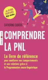 Comprendre la PNL: Le livre de référence pour améliorer nos comportements et nos relations grâce à la Programmation neuro-linguistique