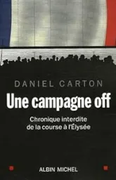 Une campagne off : Chronique interdite de la course à l'Elysée