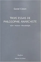 Trois essais de philosophie anarchiste : Islam, Histoire, Monadologie