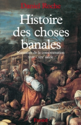 Histoire des choses banales. Naissance de la consommation, XVIIème-XIXème siècle