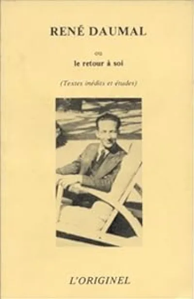 René Daumal ou le Retour à soi : Textes inédits de René Daumal, études sur son oeuvre