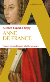 Anne de France: Gouverner au féminin à la Renaissance