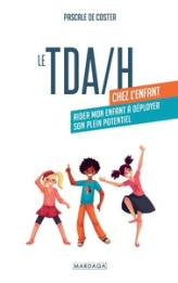 Le TDA/H chez l'enfant: Aider mon enfant à déployer son plein potentiel