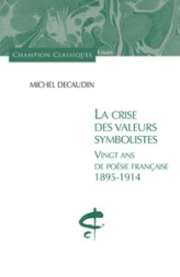 La crise des valeurs symbolistes. Vingt ans de poésie française. 1895-1914.