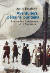 Aventuriers, pèlerins, puritains: Les mythes fondateurs de l'Amérique