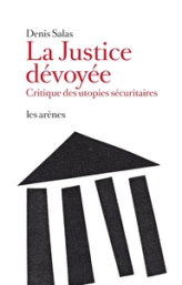 La justice dévoyée. Critique des utopies sécuritaires