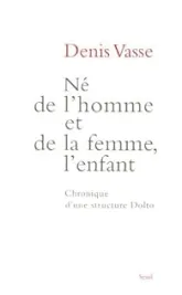 Né de l'homme et de la femme, l'enfant. Chronique d'une structure Dolto