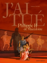 J'ai tué, tome 3 : Philippe II de Macédoine