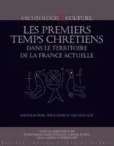 Les premiers temps chrétiens dans le territoire de la France actuelle : Hagiographie, épigraphie et archéologie : nouvelles approches et perspectives de recherche