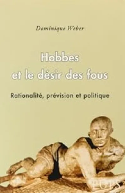 Hobbes et le désir des fous : Rationalité, prévision et politique