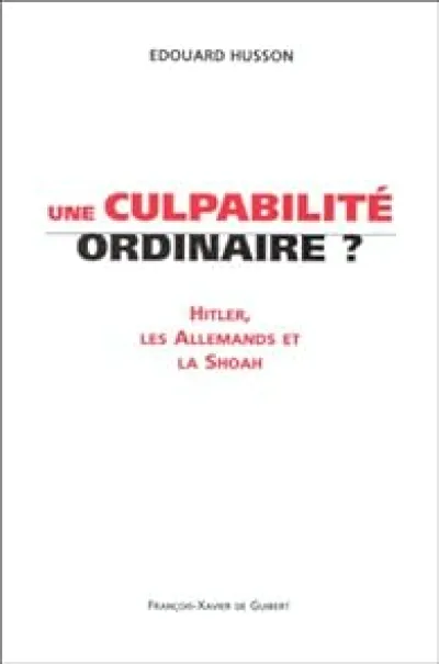 Une culpabilité ordinaire? Hitler, les Allemands et la Shoah