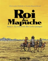 Roi des Mapuche, tome 1 : La traversée des vastes Pampas