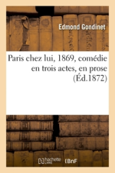 Paris chez lui, 1869, comédie en trois actes, en prose