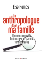 Un anthropologue dans ma famille: Menez une enquête dont vos grands-parents seront les héros