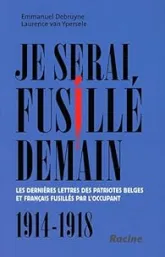 Je serai fusillé demain. Les dernières lettres des patriotes belges et français fusillés par l'occupant, 1914-1918