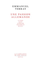 Une passion allemande. Luther, Kant, Schiller, Hölderlin, Kleist