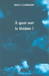 A quoi sert le théâtre ? Articles et conférences 1987-2003