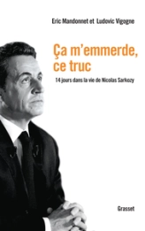 Ça m'emmerde, ce truc. 14 jours dans la vie de Nicolas Sarkozy