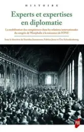 Experts et expertises en diplomatie: La mobilisation des compétences dans les relations internationales du congrès de Westphalie à la naissance de l'ONU