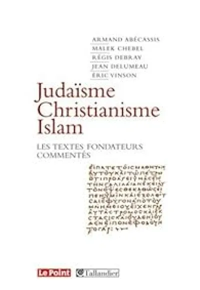 Judaïsme, Christianisme, Islam : Les textes fondateurs commentés