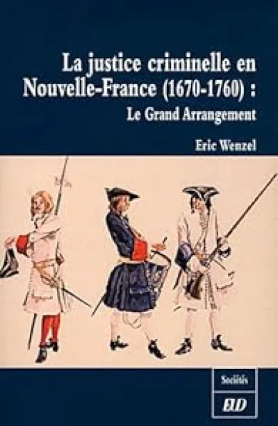 La justice criminelle en Nouvelle-France (1670-1760) : Le Grand Arrangement