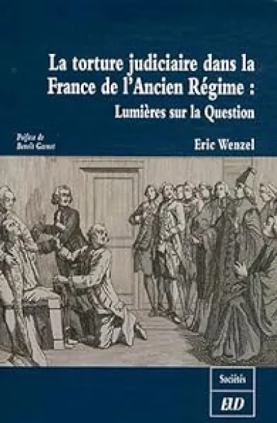 La torture judiciaire dans la France de l'Ancien Régime : Lumières sur la Question