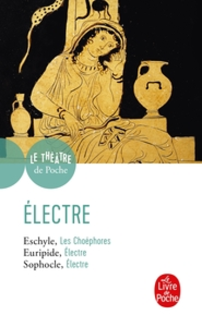 Électre : Les Choéphores d'Eschyle - Électre de Sophocle - Électre d'Euripide