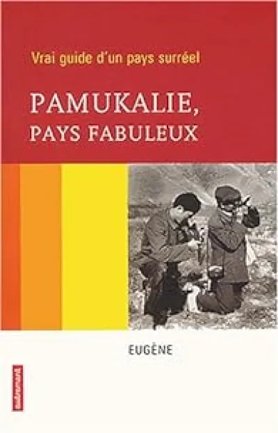 Pamukalie, pays fabuleux : Vrai guide d'un pays surréel