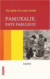 Pamukalie, pays fabuleux : Vrai guide d'un pays surréel