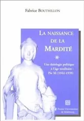 La naissance de la mardité : Une théologie catholique à l'âge totalitaire - Pie XI (1922 - 1939)