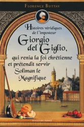 Histoires véridiques de l'imposteur giorgio del giglio, qui renia la foi chrétienne et prétendit servir soliman le magnifique