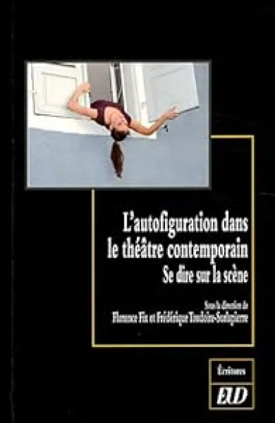 L'autofiguration dans le théâtre contemporain : Se dire sur la scène