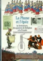 La Plume et l'Epée : La Littérature, des guerres de religion à la Fronde