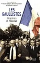 Les Gaullistes. Hommes et réseaux