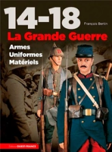 14-18 La Grande Guerre : Armes, uniformes, matériels