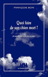 Quoi faire de son chien mort ? : Et autres textes courts pour la scène