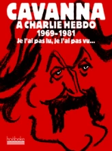 Cavanna à Charlie Hebdo 1969-1981 : Je l'ai pas lu, je l'ai pas vu... mais j'en ai entendu causer