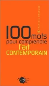 100 mots pour comprendre l'art contemporain