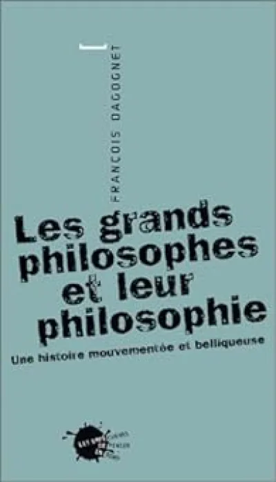 Les Grands Philosophes et leur philosophie : Une histoire mouvementée et belliqueuse