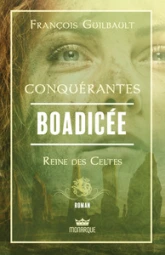 Conquérantes - Boadicée , Reine des Celtes