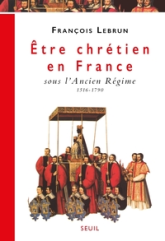 Etre chrétien en France sous l'Ancien Régime (1516-1790)