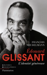 Édouard Glissant. L'identité généreuse