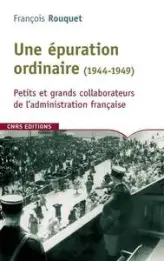 Une épuration ordinaire (1944-1949). Petits et grands collaborateurs de l'administration française