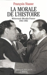 La morale de l'histoire : Mitterrand-Mendès France, 1943-1982