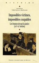 Impossibles victimes, impossibles coupables. Les femmes devant la justice (XIXe-XXe siècles)