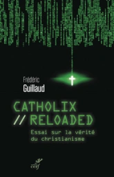 Catholix reloaded : Essai sur la vérité du christianisme