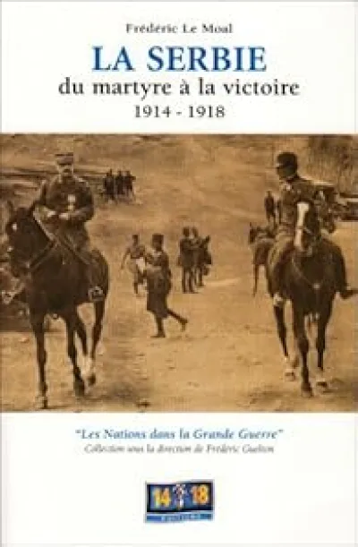 La Serbie du martyre à la victoire 1914-1918